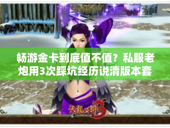 畅游金卡到底值不值？私服老炮用3次踩坑经历说清版本套路
