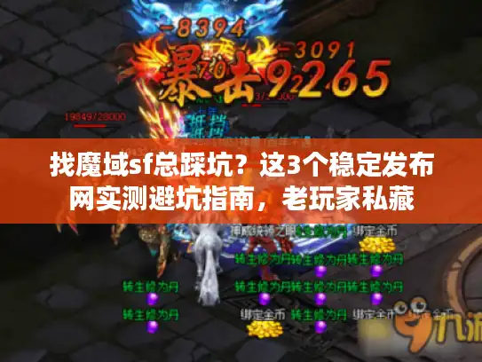 找魔域sf总踩坑？这3个稳定发布网实测避坑指南，老玩家私藏