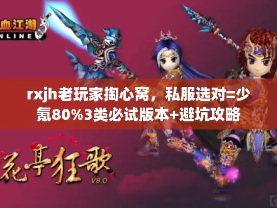 rxjh老玩家掏心窝，私服选对=少氪80%3类必试版本+避坑攻略