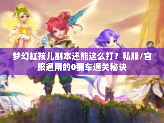 梦幻红孩儿副本还能这么打？私服/官服通用的0翻车通关秘诀