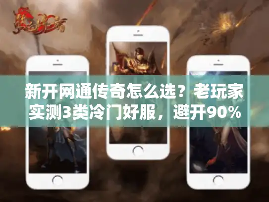 新开网通传奇怎么选？老玩家实测3类冷门好服，避开90%坑