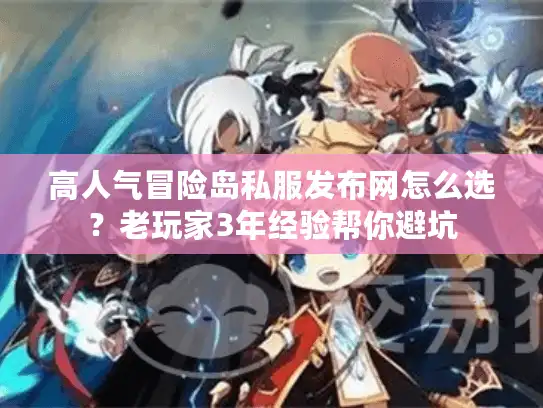 高人气冒险岛私服发布网怎么选?老玩家3年经验帮你避坑 高人气冒险岛私服发布网怎么选?老玩家3年经验帮你避坑