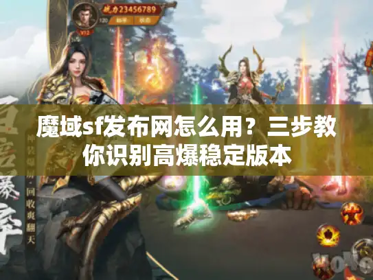 魔域sf发布网怎么用？三步教你识别高爆稳定版本