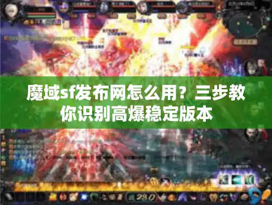 魔域sf发布网怎么用？三步教你识别高爆稳定版本
