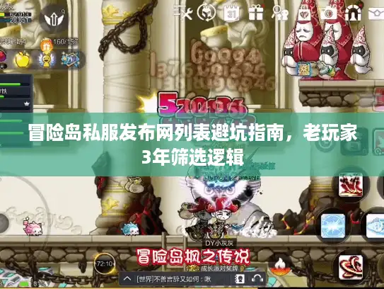 冒险岛私服发布网列表避坑指南,老玩家3年筛选逻辑 冒险岛私服发布网列表避坑指南,老玩家3年筛选逻辑