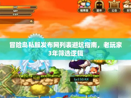 冒险岛私服发布网列表避坑指南,老玩家3年筛选逻辑 冒险岛私服发布网列表避坑指南,老玩家3年筛选逻辑