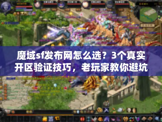 魔域sf发布网怎么选？3个真实开区验证技巧，老玩家教你避坑