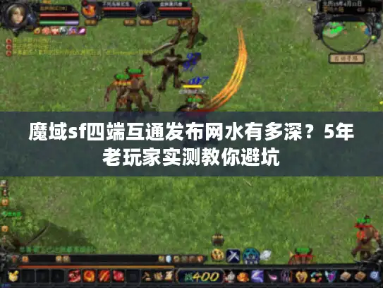 魔域sf四端互通发布网水有多深?5年老玩家实测教你避坑 魔域sf四端互通发布网水有多深?5年老玩家实测教你避坑