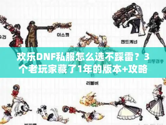 欢乐DNF私服怎么选不踩雷？3个老玩家藏了1年的版本+攻略秘诀，今天全说透