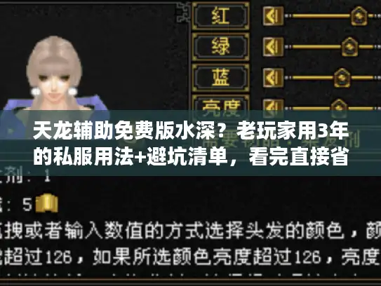 天龙辅助免费版水深？老玩家用3年的私服用法+避坑清单，看完直接省2000