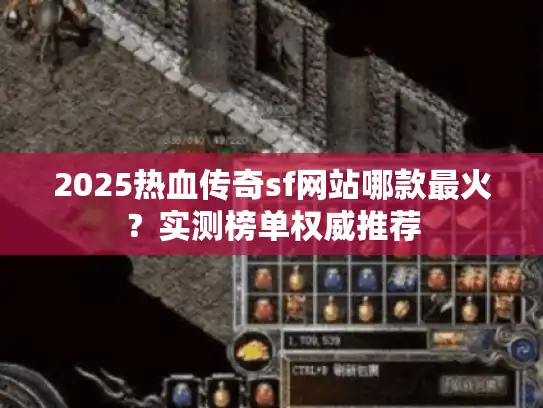 2025热血传奇sf网站哪款最火？实测榜单权威推荐