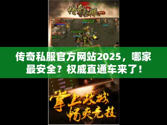 传奇私服官方网站2025,哪家最安全?权威直通车来了! 传奇私服官方网站2025,哪家最安全?权威直通车来了!