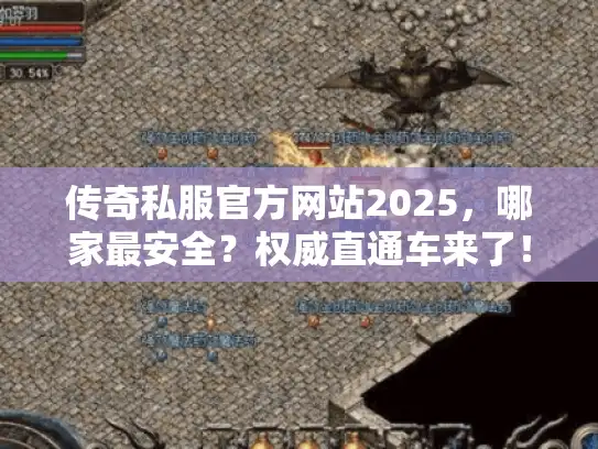 传奇私服官方网站2025,哪家最安全?权威直通车来了! 传奇私服官方网站2025,哪家最安全?权威直通车来了!