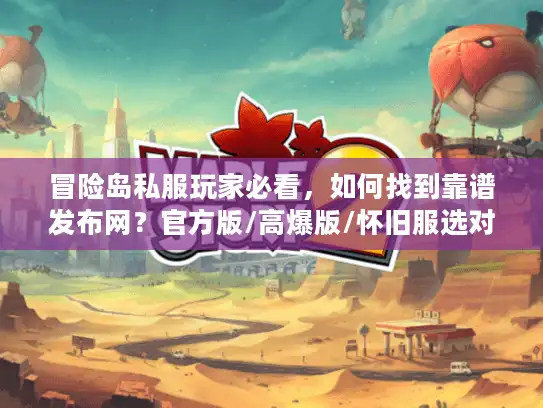 冒险岛私服玩家必看，如何找到靠谱发布网？官方版/高爆版/怀旧服选对不踩雷