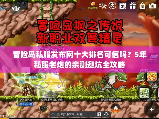 冒险岛私服发布网十大排名可信吗？5年私服老炮的亲测避坑全攻略