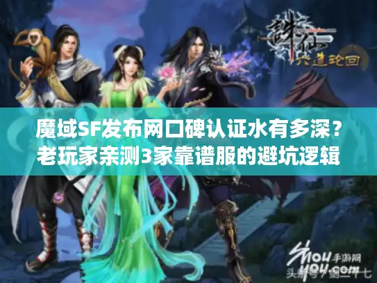 魔域SF发布网口碑认证水有多深？老玩家亲测3家靠谱服的避坑逻辑