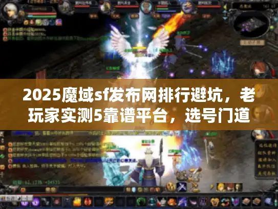 2025魔域sf发布网排行避坑，老玩家实测5靠谱平台，选号门道解析