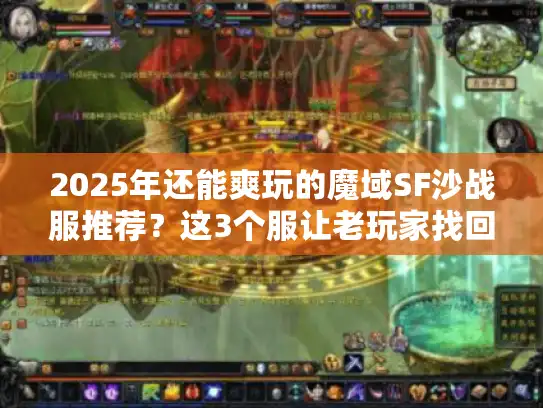 2025年还能爽玩的魔域SF沙战服推荐？这3个服让老玩家找回当年砍沙的热血