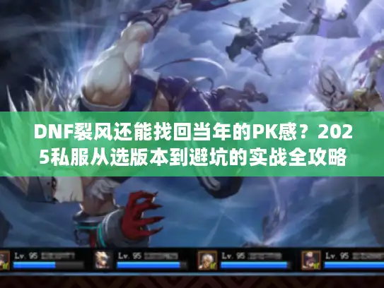 DNF裂风还能找回当年的PK感？2025私服从选版本到避坑的实战全攻略