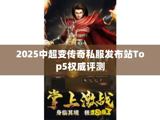 2025中超变传奇私服发布站Top5权威评测