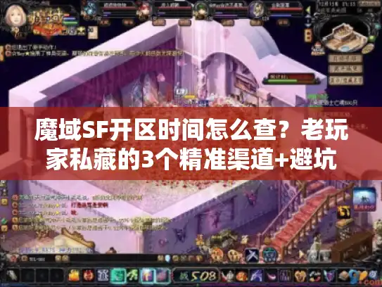 魔域SF开区时间怎么查？老玩家私藏的3个精准渠道+避坑指南
