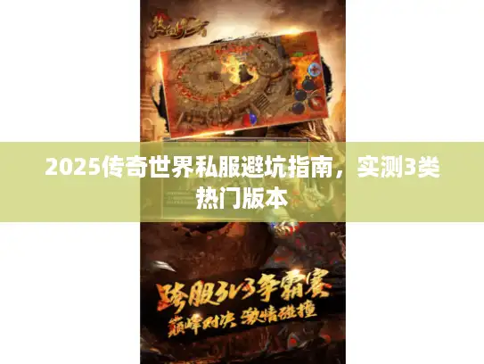 2025传奇世界私服避坑指南，实测3类热门版本