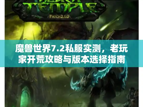 魔兽世界7.2私服实测，老玩家开荒攻略与版本选择指南