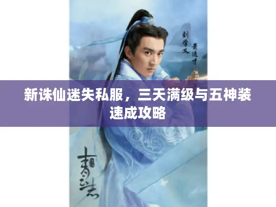 新诛仙迷失私服，三天满级与五神装速成攻略