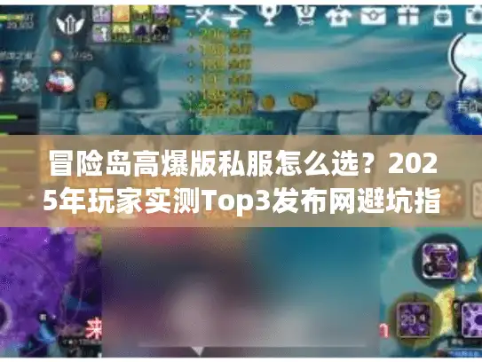 冒险岛高爆版私服怎么选?2025年玩家实测Top3发布网避坑指南 冒险岛高爆版私服怎么选?2025年玩家实测Top3发布网避坑指南