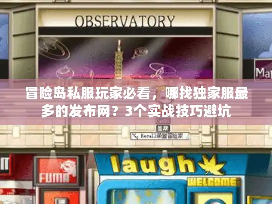 冒险岛私服玩家必看，哪找独家服最多的发布网？3个实战技巧避坑