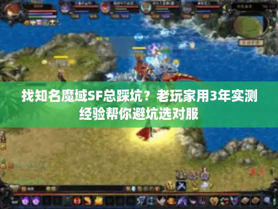 找知名魔域SF总踩坑?老玩家用3年实测经验帮你避坑选对服 找知名魔域SF总踩坑?老玩家用3年实测经验帮你避坑选对服