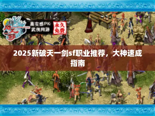 2025新破天一剑sf职业推荐,大神速成指南 2025新破天一剑sf职业推荐,大神速成指南