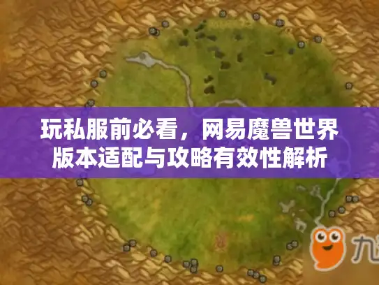 玩私服前必看,网易魔兽世界版本适配与攻略有效性解析 玩私服前必看,网易魔兽世界版本适配与攻略有效性解析