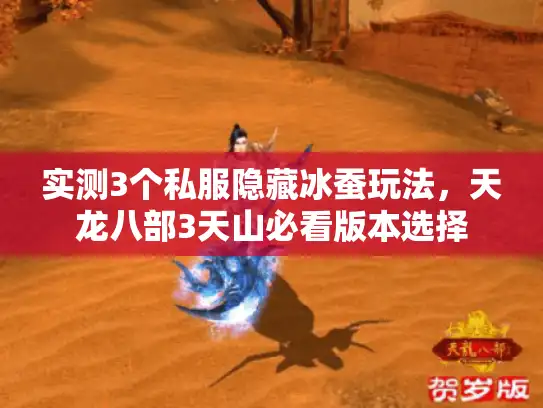 实测3个私服隐藏冰蚕玩法，天龙八部3天山必看版本选择