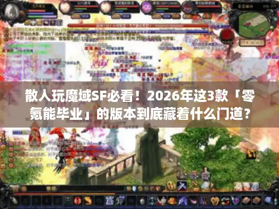散人玩魔域SF必看！2026年这3款「零氪能毕业」的版本到底藏着什么门道？