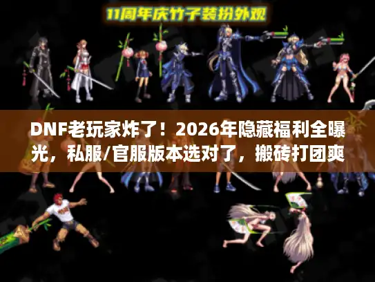 DNF老玩家炸了！2026年隐藏福利全曝光，私服/官服版本选对了，搬砖打团爽到起飞？