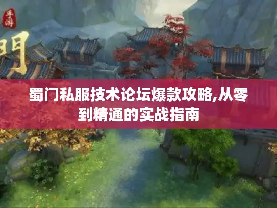 蜀门私服技术论坛爆款攻略,从零到精通的实战指南
