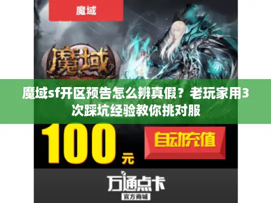 魔域sf开区预告怎么辨真假？老玩家用3次踩坑经验教你挑对服