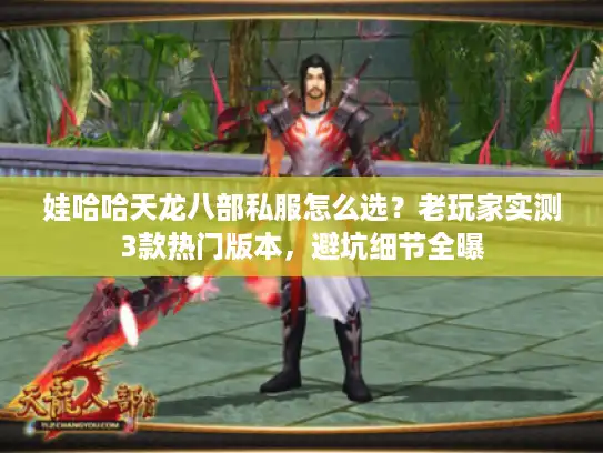 娃哈哈天龙八部私服怎么选？老玩家实测3款热门版本，避坑细节全曝