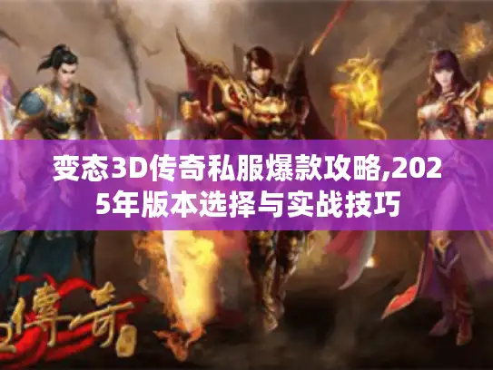 变态3D传奇私服爆款攻略,2025年版本选择与实战技巧