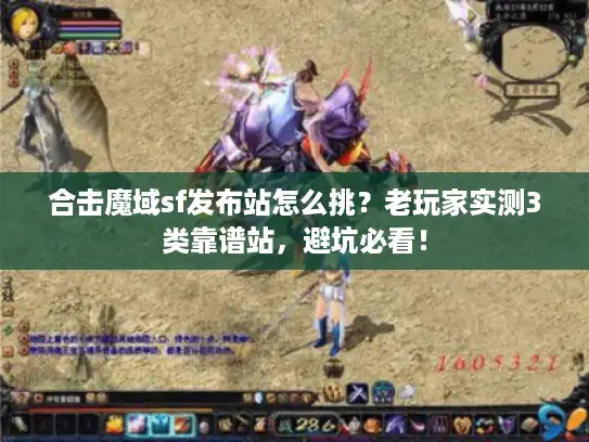 合击魔域sf发布站怎么挑？老玩家实测3类靠谱站，避坑必看！