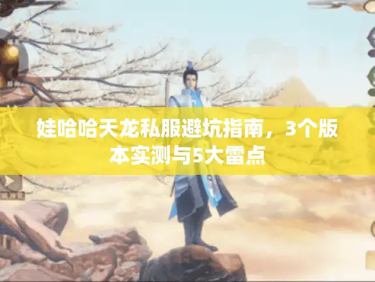 娃哈哈天龙私服避坑指南，3个版本实测与5大雷点