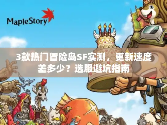 3款热门冒险岛SF实测,更新速度差多少?选服避坑指南 3款热门冒险岛SF实测,更新速度差多少?选服避坑指南