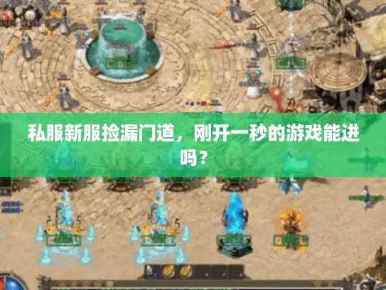 私服新服捡漏门道，刚开一秒的游戏能进吗？