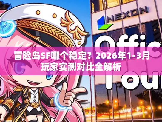 冒险岛SF哪个稳定？2026年1-3月玩家实测对比全解析