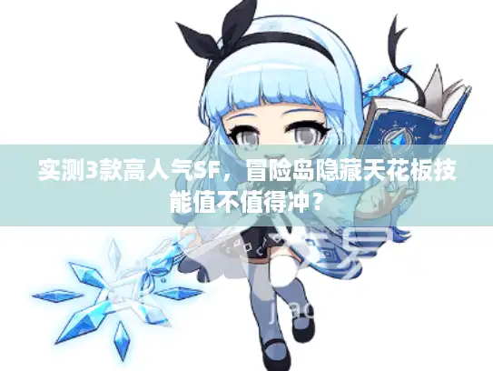 实测3款高人气SF，冒险岛隐藏天花板技能值不值得冲？