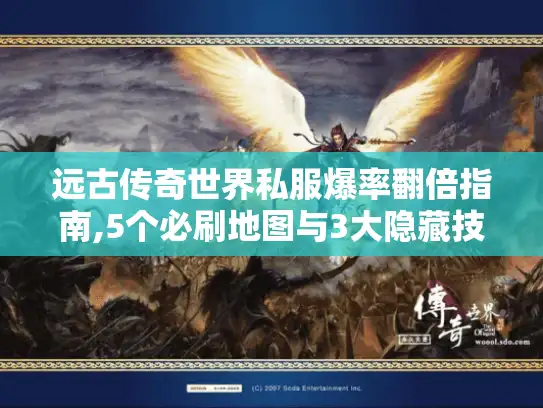 远古传奇世界私服爆率翻倍指南,5个必刷地图与3大隐藏技巧