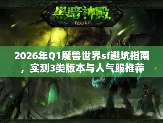 2026年Q1魔兽世界sf避坑指南，实测3类版本与人气服推荐