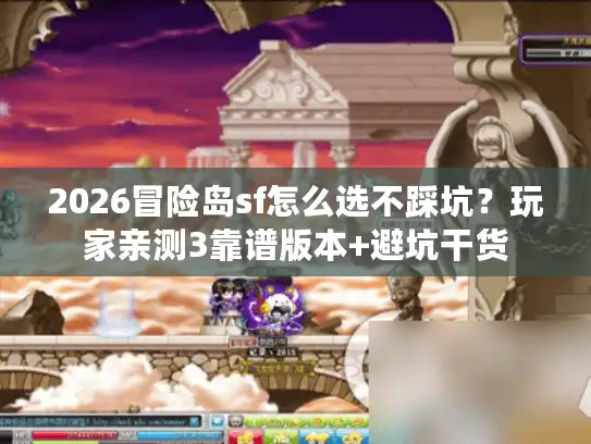 2026冒险岛sf怎么选不踩坑？玩家亲测3靠谱版本+避坑干货