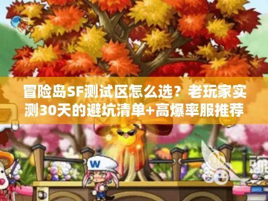 冒险岛SF测试区怎么选？老玩家实测30天的避坑清单+高爆率服推荐
